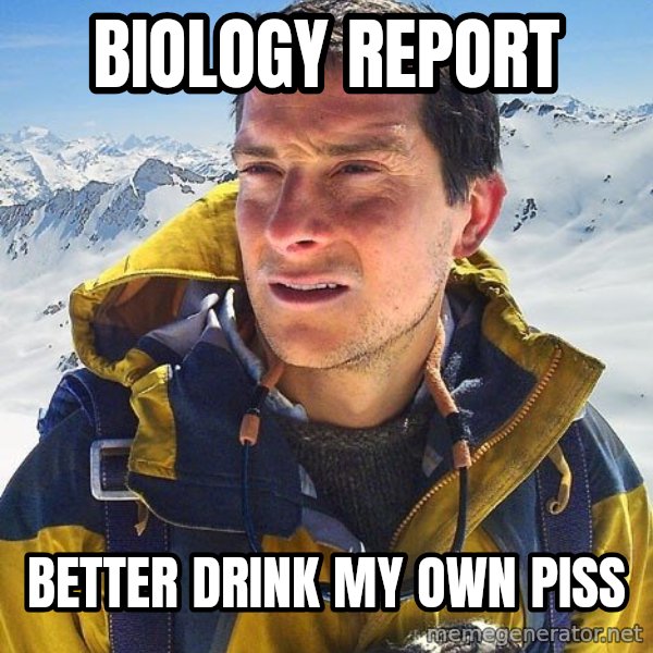 Bear Grylls Loneliness meme: Biology report / better drink my own piss