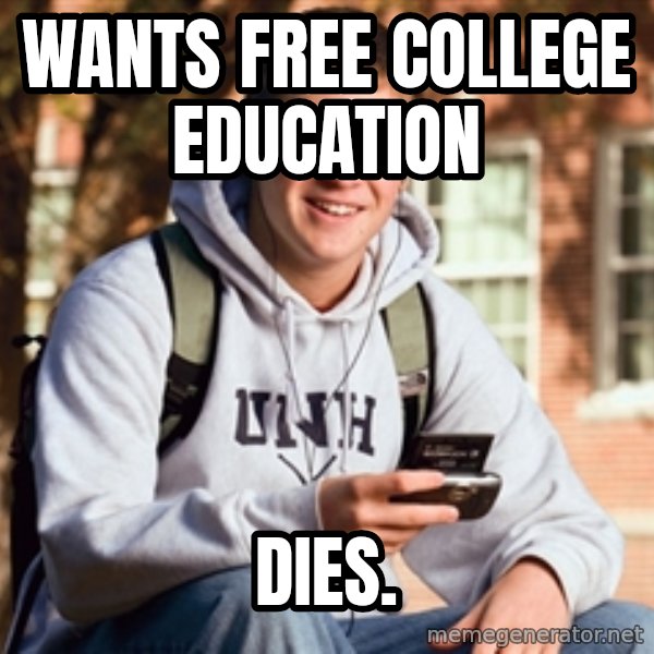 College Freshman meme: Wants free college education / dies.