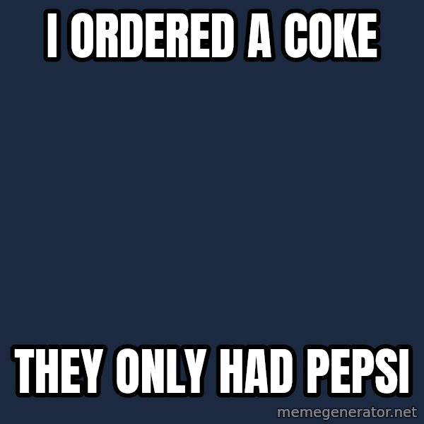 First World Problems meme: I ordered a coke / they only had pepsi