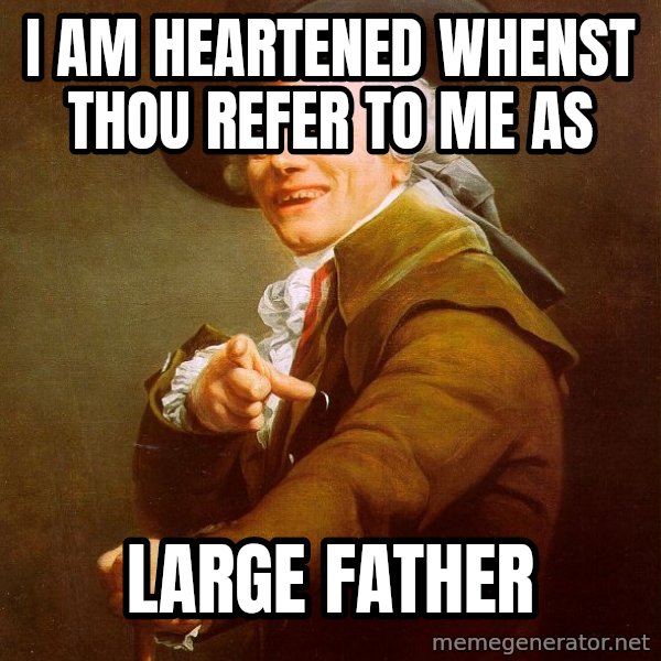Joseph Ducreux meme: I am heartened whenst thou refer to me as / large father