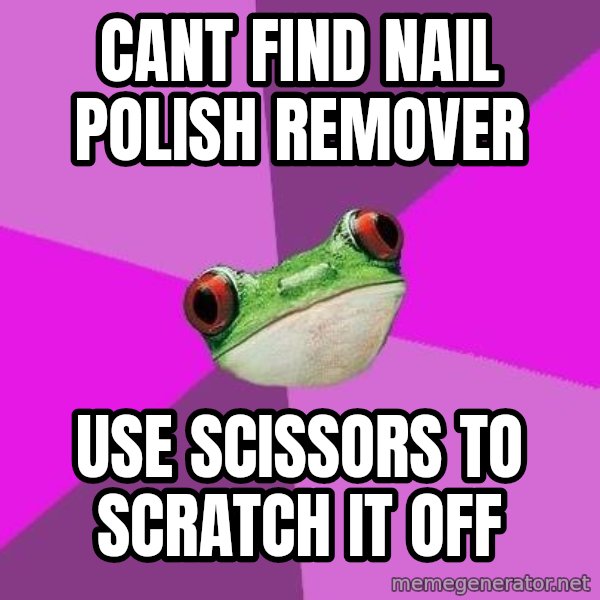 Foul Bachelorette Frog meme: Cant find nail polish remover / use scissors to scratch it off