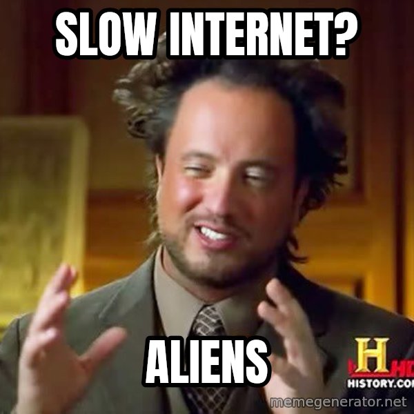 Ancient Aliens meme: Slow internet? / aliens