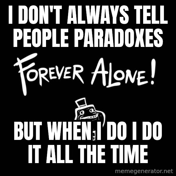 The Most Interesting Man In The World meme: i don't always tell people paradoxes / but when i do i do it all the time
