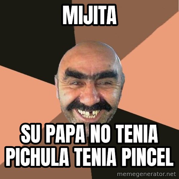 Provincial Man meme: Mijita / Su papa no tenia pichula tenia pincel