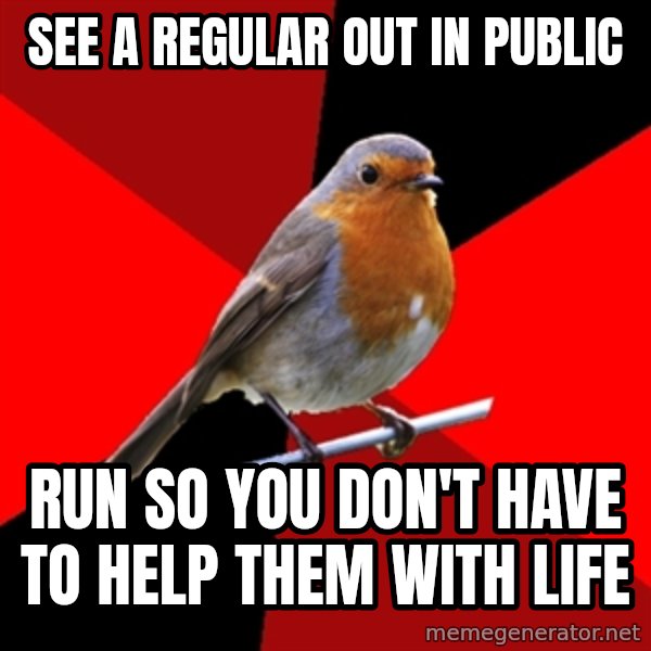 Retail Robin meme: See a regular out in public / run so you don't have to help them with life