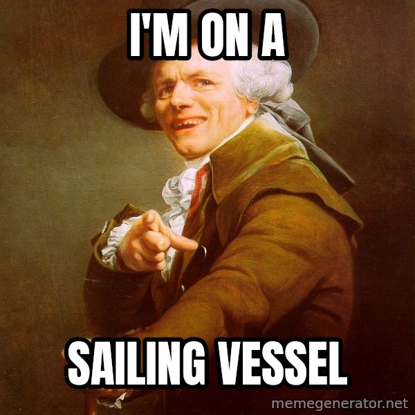 Joseph Ducreux meme: I'm on a / sailing vessel