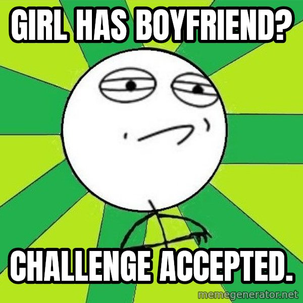 Challenge Accepted 2 meme: GIRL HAS BOYFRIEND? / CHALLENGE ACCEPTED.