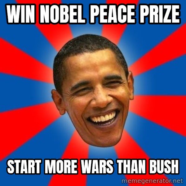 Obama meme: win nobel peace prize / start more wars than bush