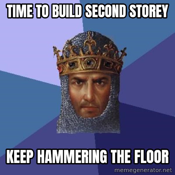 Age Of Empires meme: Time to build second storey / keep hammering the floor
