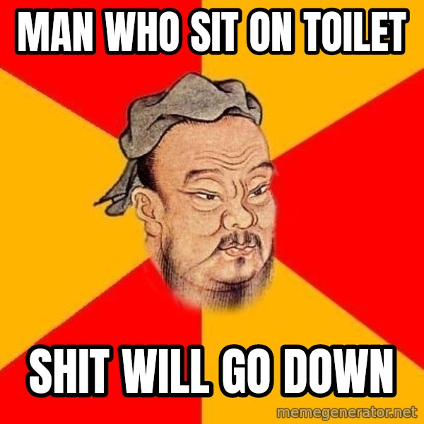 Wise Confucius meme: Man WHO SIT ON TOILET / SHIT WILL GO DOWN