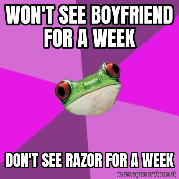Foul Bachelorette Frog meme: Won't see boyfriend for a week / don't see razor for a week