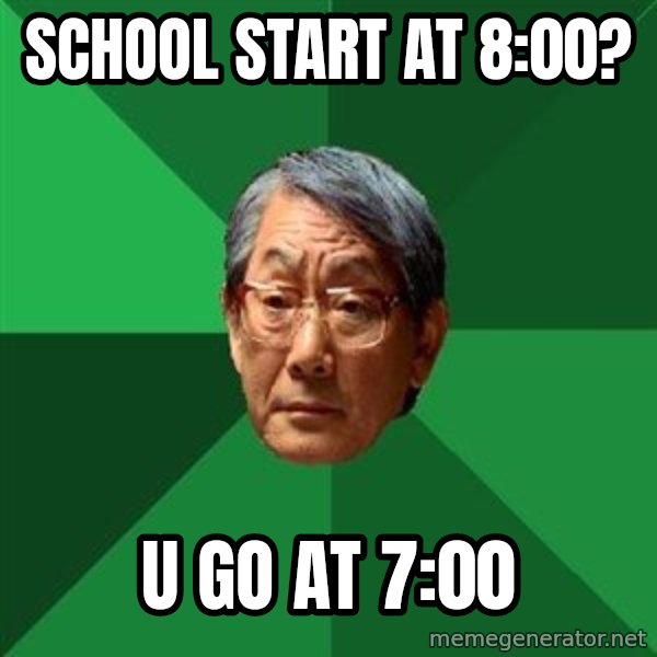 High Expectations Asian Father meme: School start at 8:00? / u go at 7:00