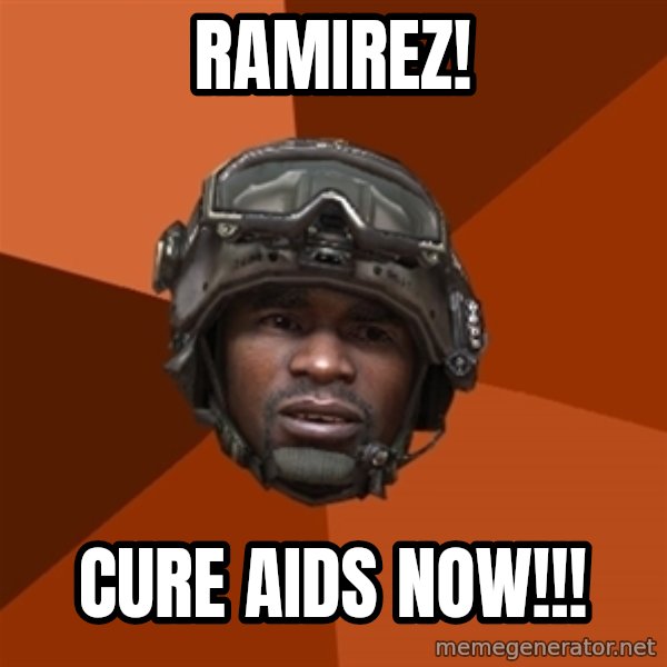 Sgt. Foley meme: Ramirez! / Cure aids now!!!