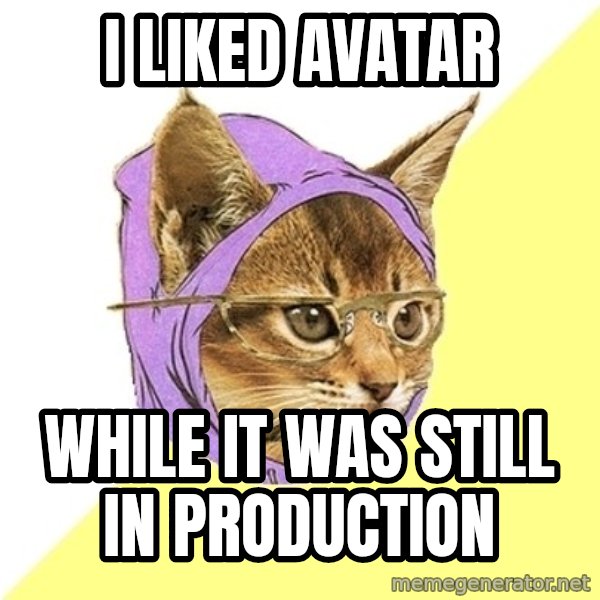 Hipster Kitty meme: I liked avatar / while it was still in production