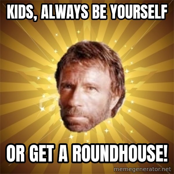 Chuck Norris Advice meme: kids, always be yourself / or get a roundhouse!