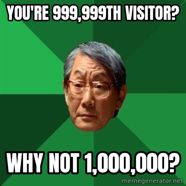 High Expectations Asian Father meme: You're 999,999th visitor? / why not 1,000,000?