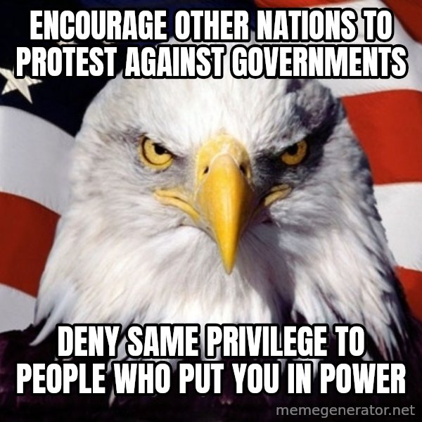 American Pride Eagle meme: Encourage other nations to protest against governments / deny same privilege to people who put you in power