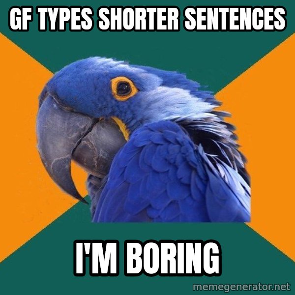 Paranoid Parrot meme: Gf types shorter sentences / i'm boring