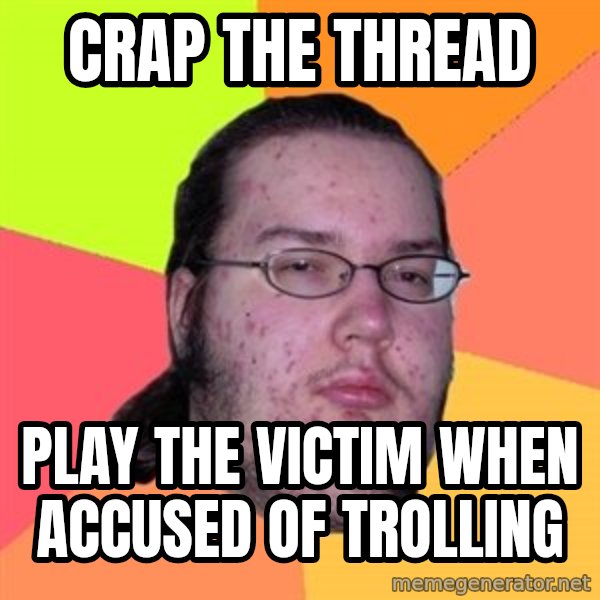 Butthurt Dweller meme: Crap the Thread / Play the victim when accused of trolling