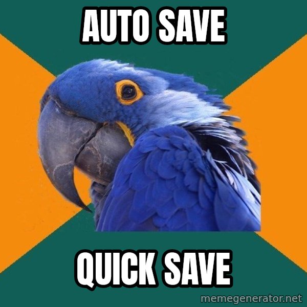 Paranoid Parrot meme: auto save / quick save