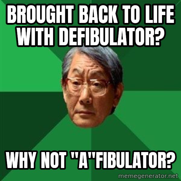 High Expectations Asian Father meme: Brought back to life with defibulator? / why not "a"fibulator?