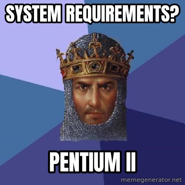 Age Of Empires meme: SYSTEM Requirements? / pentium II