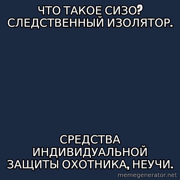 superami crazy meme: Что такое СИЗО? Следственный изолятор. / Средства индивидуальной защиты охотника, неучи.