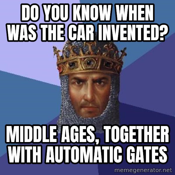 Age Of Empires meme: do you know When was the car invented? / middle ages, together with automatic gates