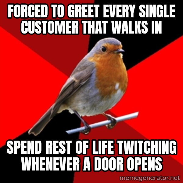 Retail Robin meme: Forced to greet every single customer that walks in / Spend rest of life twitching whenever a door opens