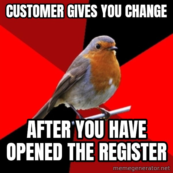 Retail Robin meme: customer gives you change / after you have opened the register