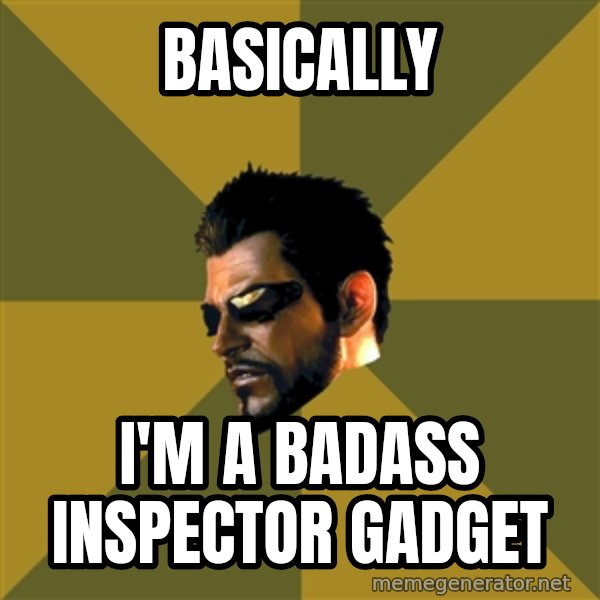 Adam Jensen meme: basically / i'm a badass inspector gADGET