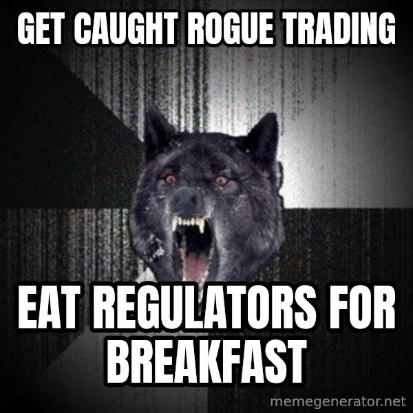 Insanity Wolf meme: get caught rogue trading / eat regulators for breakfast