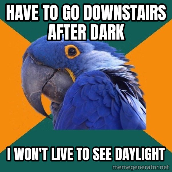Paranoid Parrot meme: Have to go downstairs after dark / I won't live to see daylight