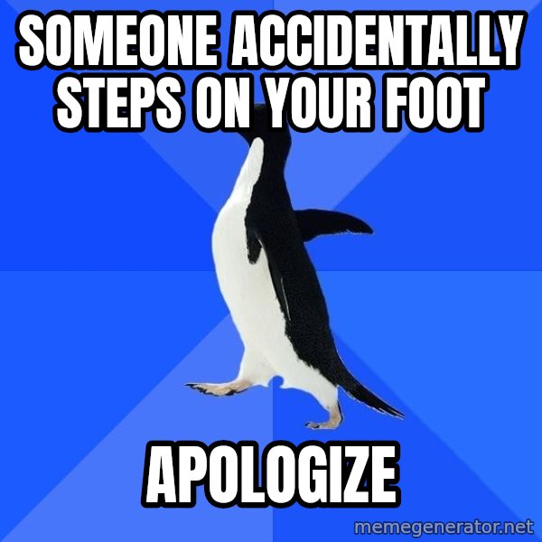 Socially Awkward Penguin meme: Someone accidentally steps on your foot / Apologize