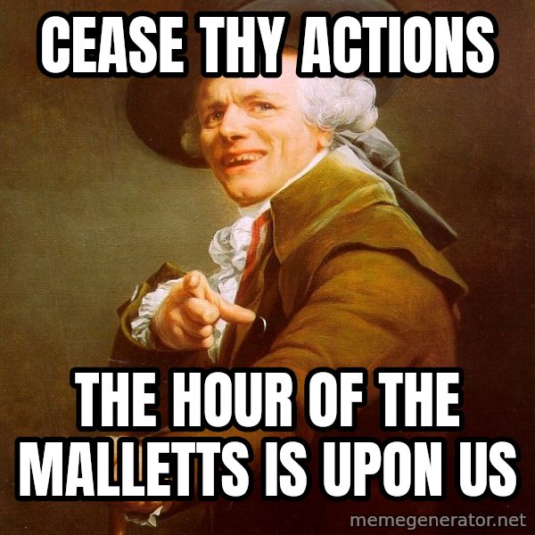 Joseph Ducreux meme: cease thy actions / the hour of the malletts is upon us
