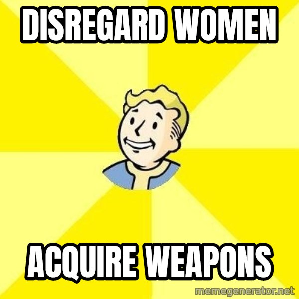 Fallout 3 meme: disregard women / acquire weapons