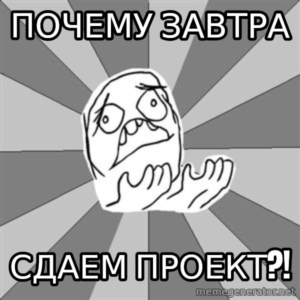 Whyyy??? meme: почему завтра / сдаем проект?!