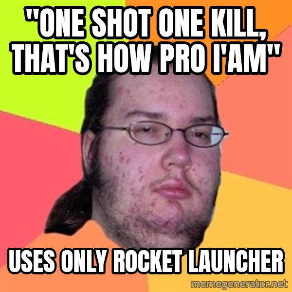 Butthurt Dweller meme: "One shot one kill, that's how pro i'am" / Uses only rocket launcher