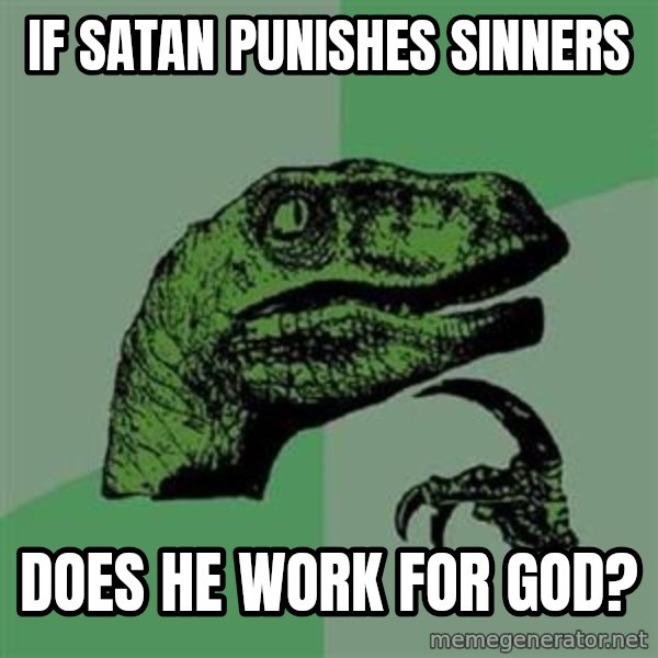 Philosoraptor meme: if satan punishes sinners / does he work for god?