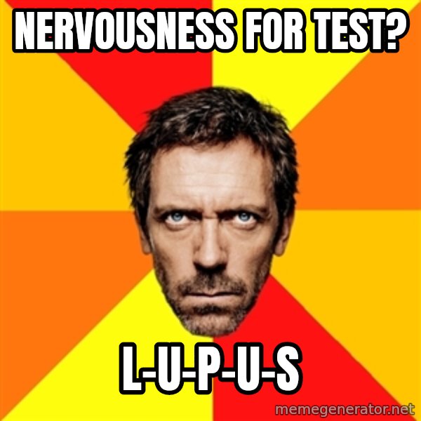 Diagnostic House meme: nervousness for test? / L-U-P-U-S