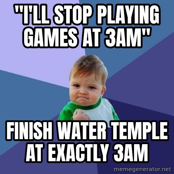 Success Kid meme: "I'll stop playing games at 3AM" / Finish water temple at exactly 3am