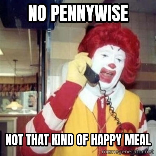 Ronald Mcdonald Call meme: no pennywise / not that kind of happy meal