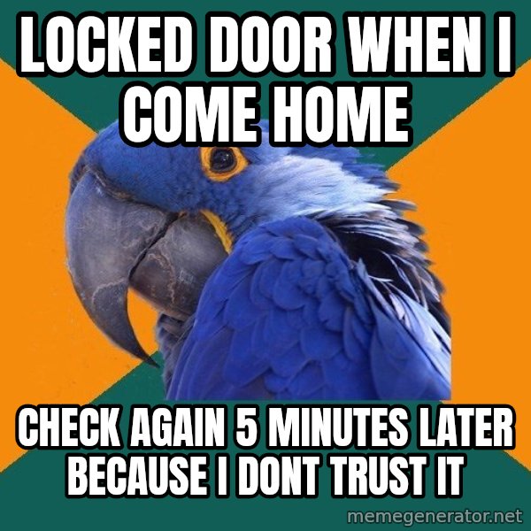 Paranoid Parrot meme: Locked Door when i come home / check again 5 minutes later because I dont trust it