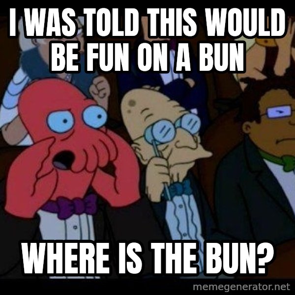 Zoidberg meme: I was told this would be fun on a bun / where is the bun?