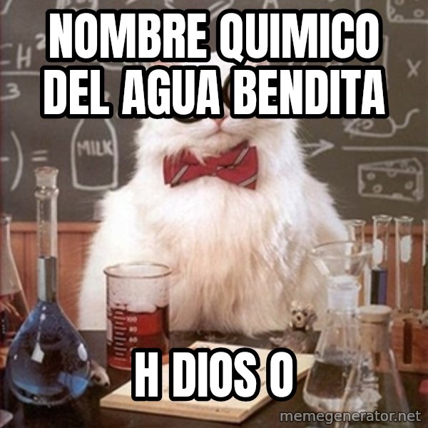 Science Cat meme: NOMBRE QUIMICO DEL AGUA BENDITA / h dios O