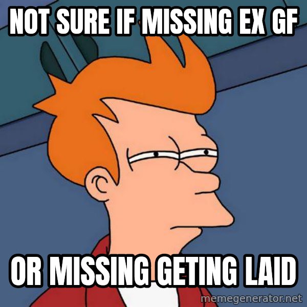 Futurama Fry meme: Not sure if missing ex gf / or missing geting laid