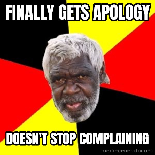 Aboriginal meme: Finally gets apology / Doesn't sTop complaining