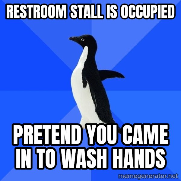 Socially Awkward Penguin meme: Restroom stall is occupied / Pretend you came in to wash hands