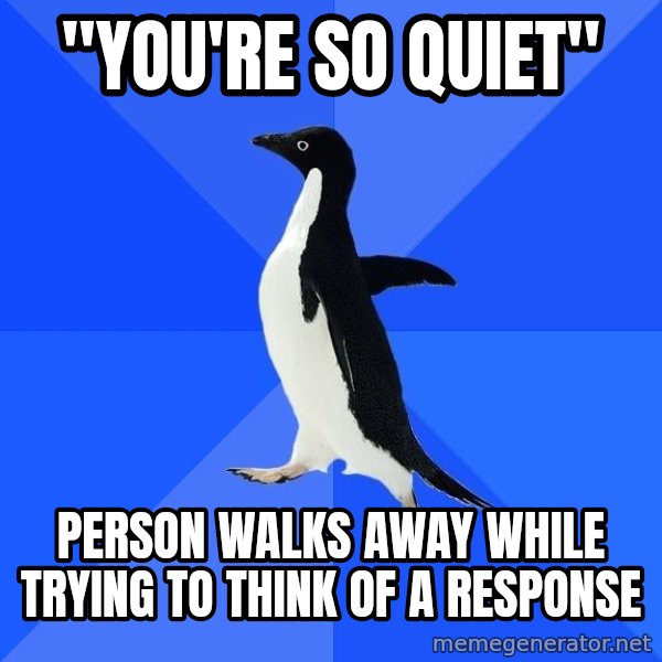 Socially Awkward Penguin meme: "You're so quiet" / Person walks away while trying to think of a response