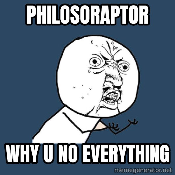 Y U No meme: Philosoraptor / why u no everything